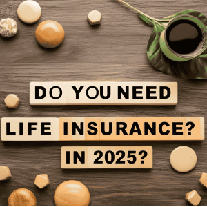 Do You Need Life Insurance in 2025? Here's the Truth